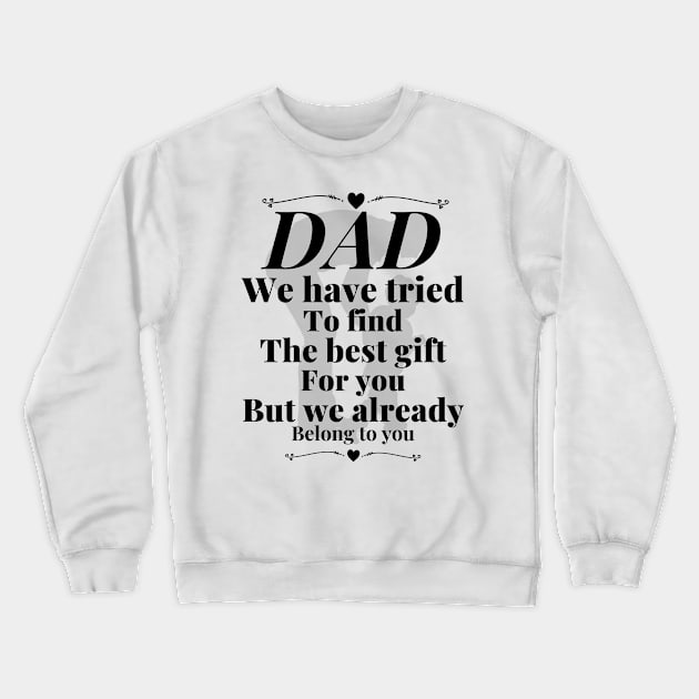 Dad we have tride to find the best gift for you but we already belong to you, father day, best dad Crewneck Sweatshirt by Lekrock Shop